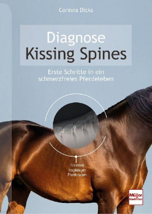 Diagnose Kissing Spines. Schritte in ein schmerzfreies Pferdeleben - Für einen tragfähigen Pferderücken: Ursachen, Training, OP-Methoden, Equipment