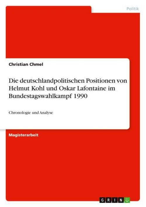 Die deutschlandpolitischen Positionen von Helmut Kohl und Oskar Lafontaine im Bundestagswahlkampf 1990