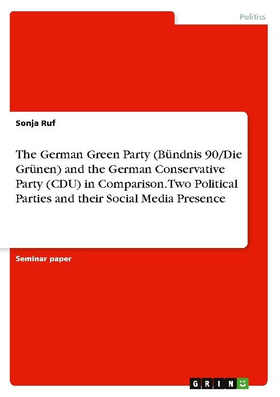 The German Green Party (Bündnis 90/Die Grünen) and the German Conservative Party (CDU) in Comparison. Two Political Parties and their Social Media Presence