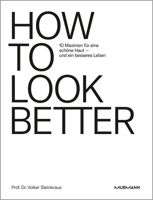HOW TO LOOK BETTER. 10 Maximen für eine schöne Haut – und ein besseres Leben.