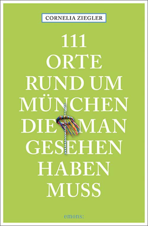 111 Orte rund um München, die man gesehen haben muss
