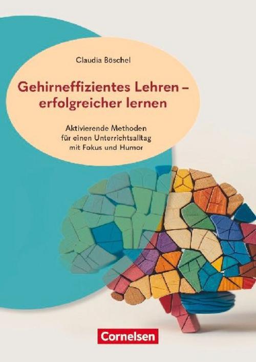 Gehirneffizientes Lehren - erfolgreicher lernen - Aktivierende Methoden für einen Unterrichtsalltag mit Fokus und Humor