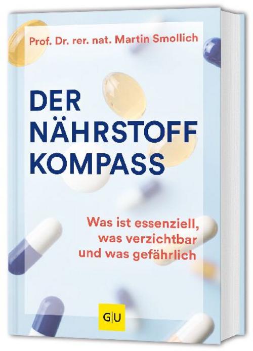 Der Nährstoff-Kompass: Was ist essenziell, was verzichtbar und was gefährlich (GU Einzeltitel Gesunde Ernährung)