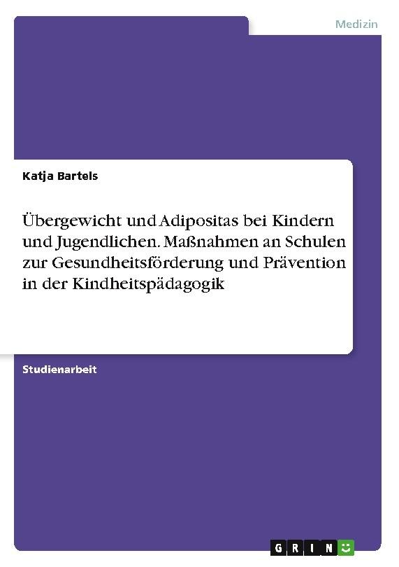 Übergewicht und Adipositas bei Kindern und Jugendlichen. Maßnahmen an Schulen zur Gesundheitsförderung und Prävention in der Kindheitspädagogik