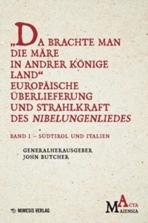 \"Da Brachte Man die Märe in Andrer Könige Land\" Europäische Überlieferung und Strahlkraft des Nibelungenliedes