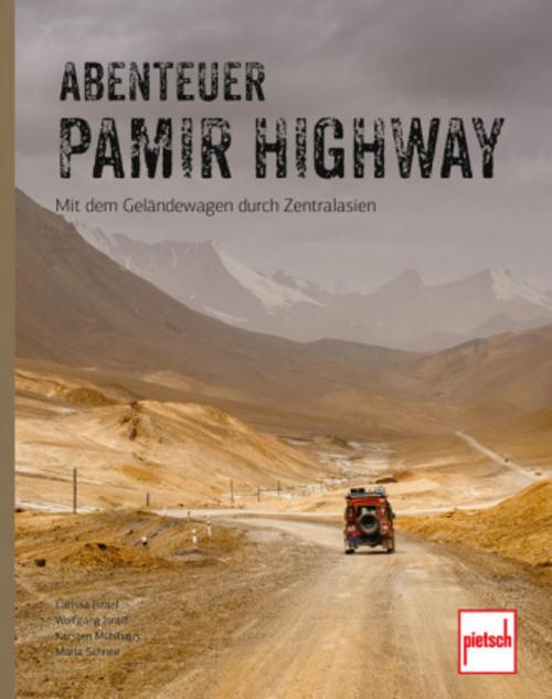 Abenteuer Pamir Highway - Mit dem Geländewagen durch Zentralasien von Wolgograd über die Seidenstraße und den Pamir-Highway bis zum Issyk-Kul-See: Bildband und Reisebericht über Land und Leute