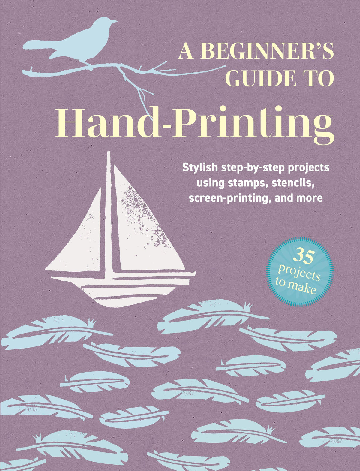 Buchcover: A Beginner's Guide to Hand-Printing: 35 projects to make