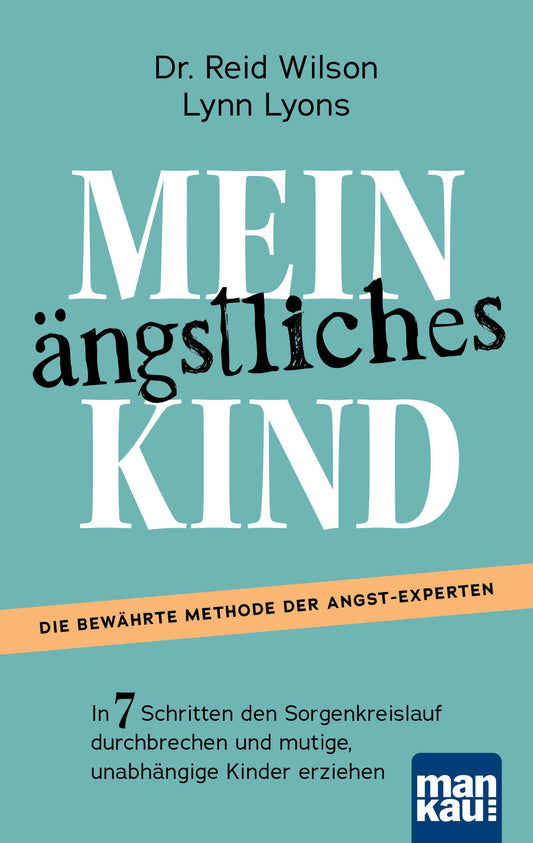 Mein ängstliches Kind. In 7 Schritten den Sorgenkreislauf durchbrechen und mutige, unabhängige Kinder erziehen