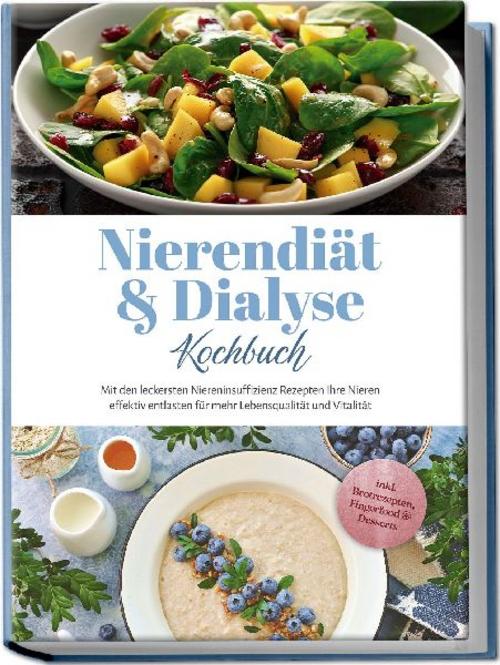 Nierendiät & Dialyse Kochbuch: Mit den leckersten Niereninsuffizienz Rezepten Ihre Nieren effektiv entlasten für mehr Lebensqualität und Vitalität - inkl. Brotrezepten, Fingerfood & Desserts