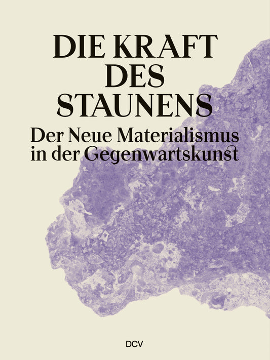 Die Kraft des Staunens - Der Neue Materialismus in der Gegenwartskunst