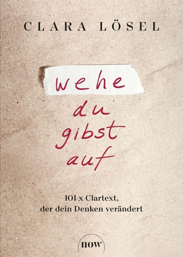 Wehe du gibst auf: 101 x Clartext, der dein Denken verändert