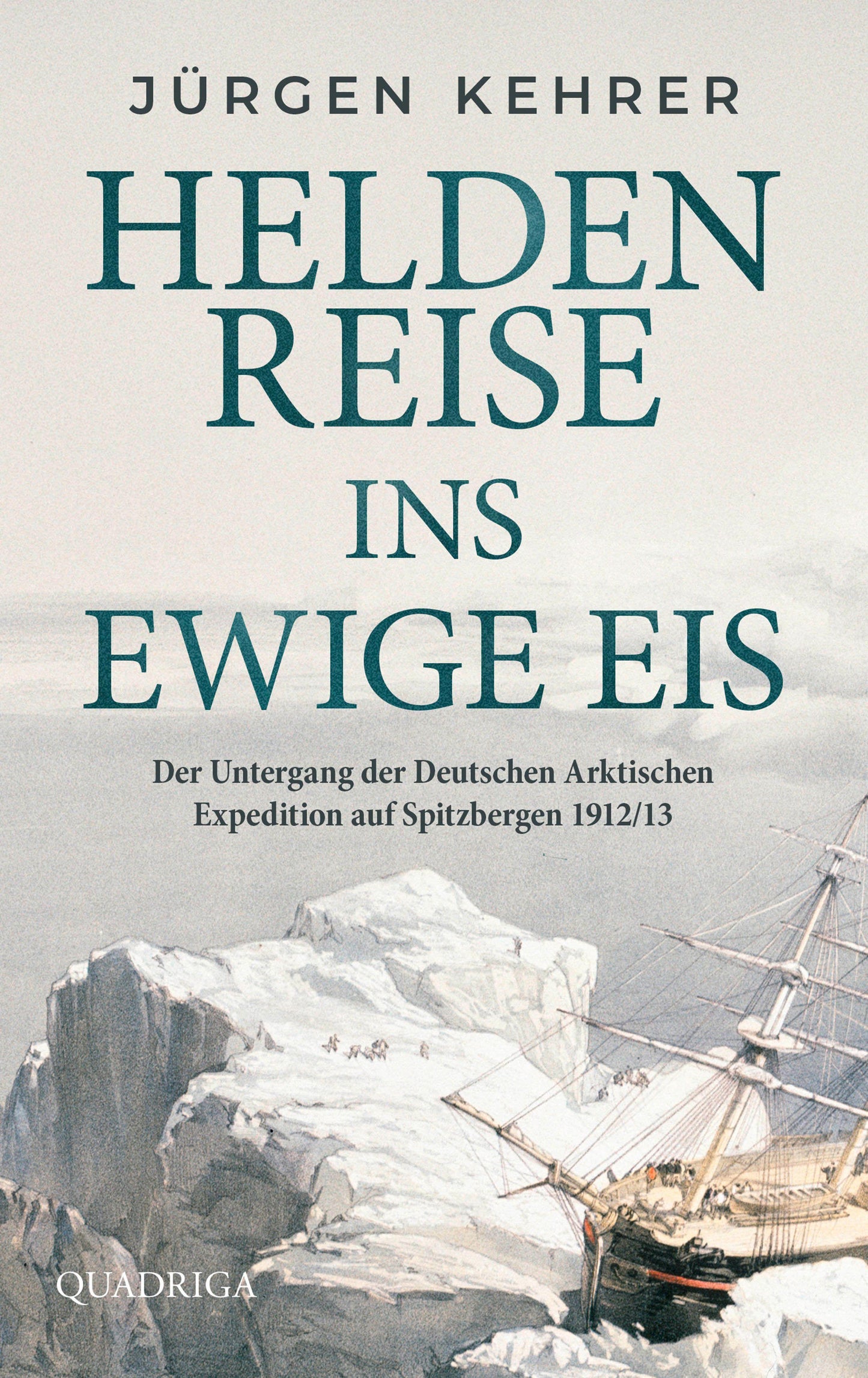 Heldenreise ins ewige Eis: Der Untergang der Deutschen Arktischen Expedition auf Spitzbergen 1912/13