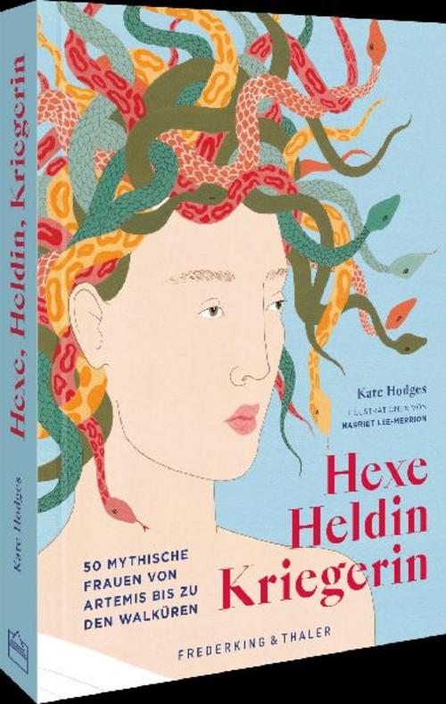 Hexe, Heldin, Kriegerin: 50 mythische Frauen von Artemis bis zu den Walküren