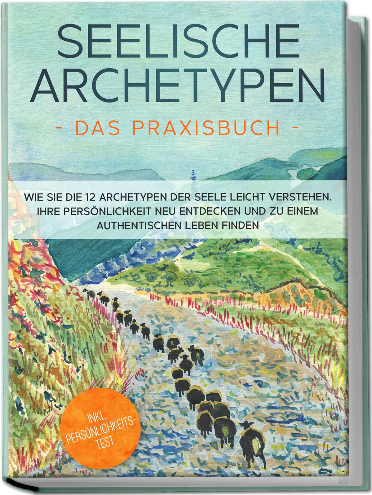 Buchcover: Seelische Archetypen - Das Praxisbuch: Wie Sie die 12 Archetypen der Seele leicht verstehen, Ihre Persönlichkeit neu entdecken und zu einem authentischen Leben finden | inkl. Persönlichkeitstest