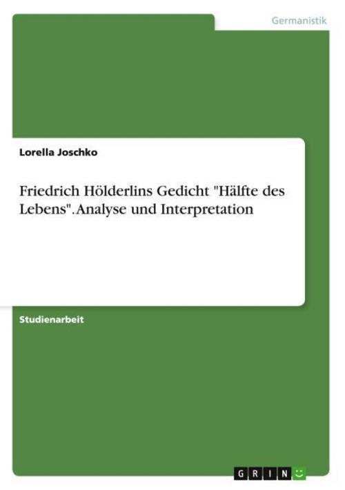 Friedrich Hölderlins Gedicht \"Hälfte des Lebens\". Analyse und Interpretation