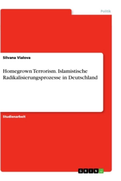Homegrown Terrorism. Islamistische Radikalisierungsprozesse in Deutschland