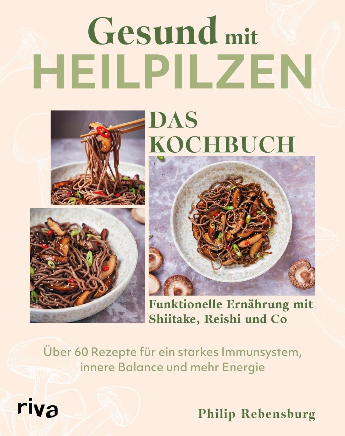 Gesund mit Heilpilzen – Das Kochbuch: Funktionelle Ernährung mit Shiitake, Reishi und Co – über 60 Rezepte für ein starkes Immunsystem, innere Balance und mehr Energie | Mit 4-Wochen-Programm
