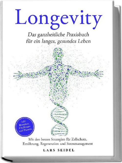 Longevity: Das ganzheitliche Praxisbuch für ein langes, gesundes Leben - Mit den besten Strategien für Zellschutz, Ernährung, Regeneration und Stressmanagement - inkl. Rezepten, Challenges und Planern