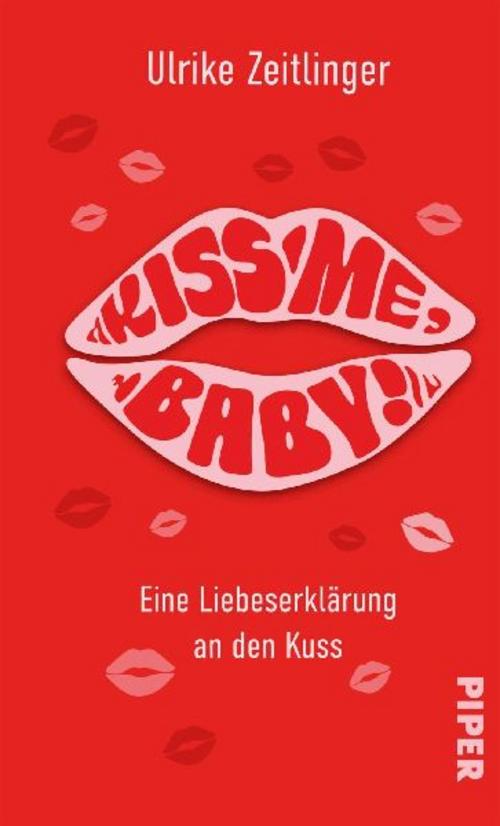 Kiss me, Baby!: Eine Liebeserklärung an den Kuss | Kleine Kulturgeschichte über den wohl zärtlichsten Zeitvertreib der Welt