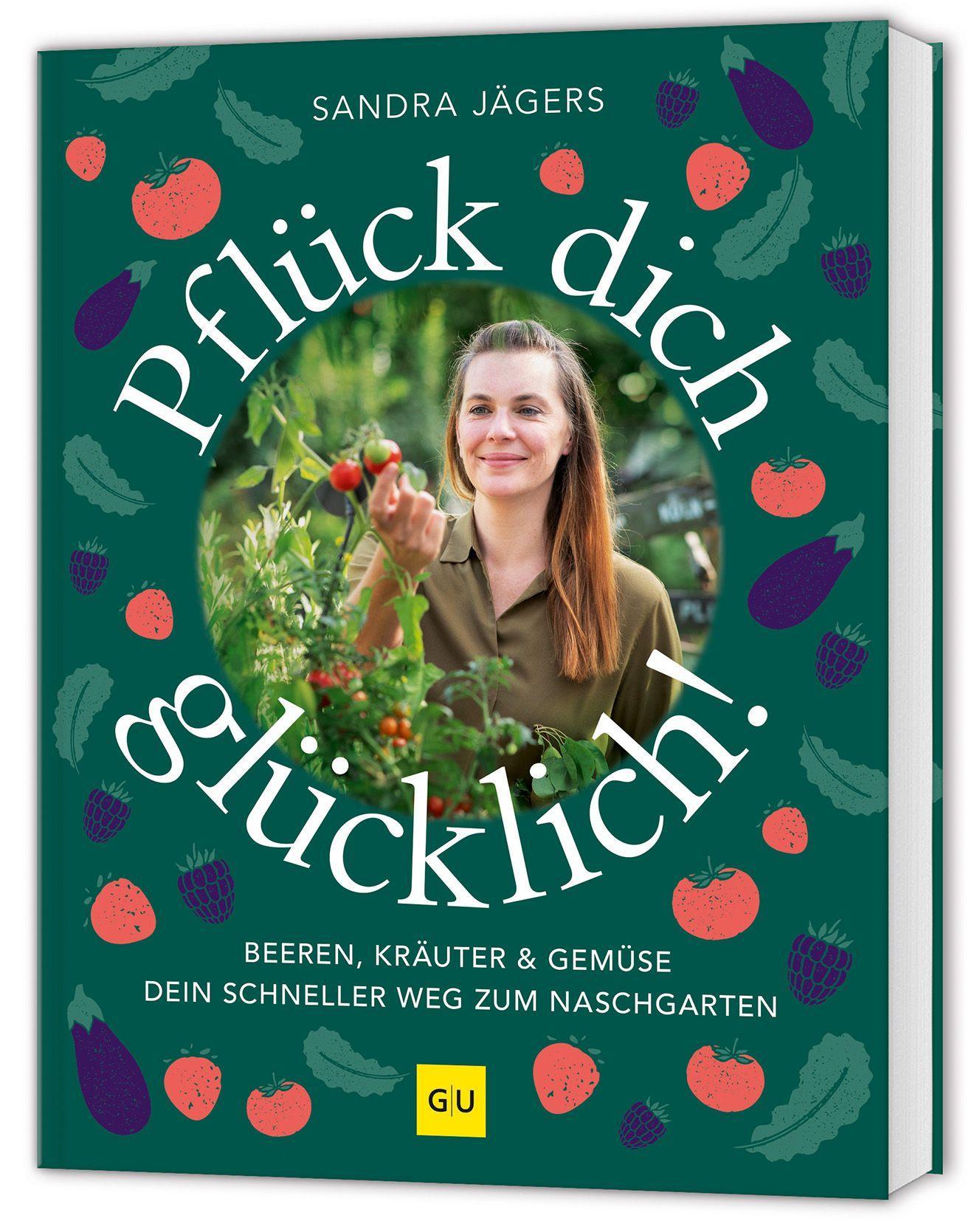 Pflück dich glücklich!: Der schnelle Weg zum Naschgarten – Beeren, Kräuter und Gemüse selbst anbauen. Auch für Hochbeet und Balkon.