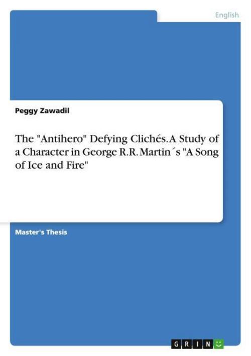 The \"Antihero\" Defying Clichés. A Study of a Character in George R.R. Martin´s \"A Song of Ice and Fire\"