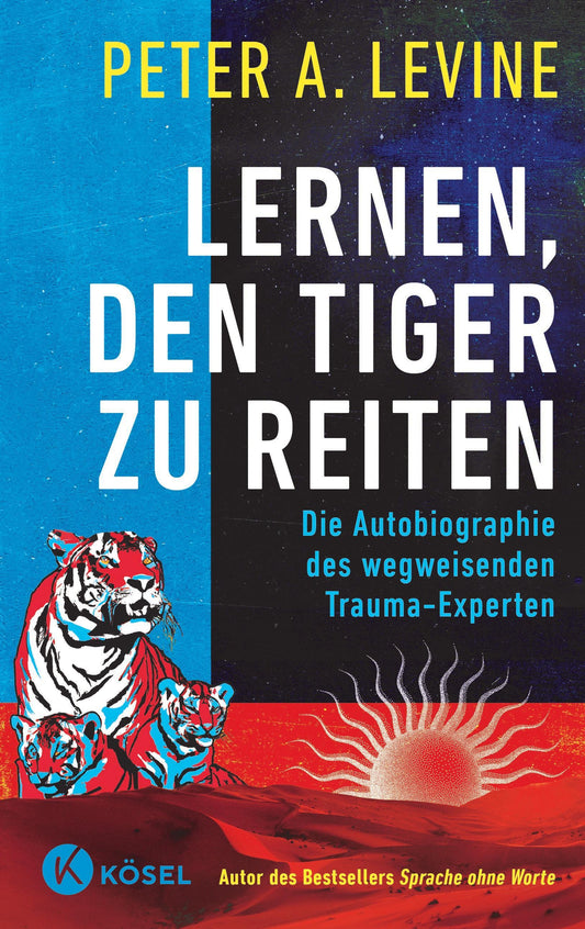 Lernen, den Tiger zu reiten: Die Autobiographie des wegweisenden Trauma-Experten - Autor des Bestsellers Sprache ohne Worte