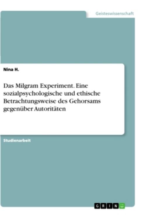 Das Milgram Experiment. Eine sozialpsychologische und ethische Betrachtungsweise des Gehorsams gegenüber Autoritäten