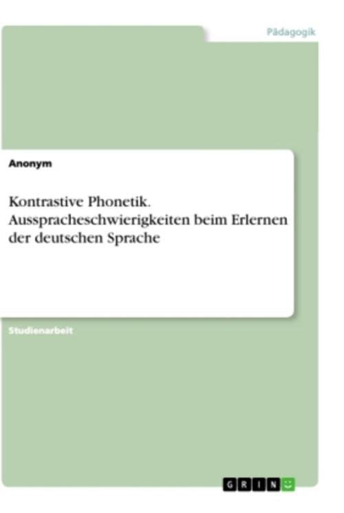 Kontrastive Phonetik. Ausspracheschwierigkeiten beim Erlernen der deutschen Sprache