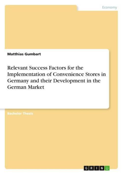 Relevant Success Factors for the Implementation of Convenience Stores in Germany and their Development in the German Market