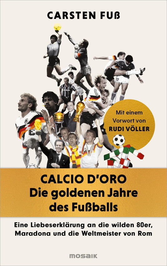 Calcio d'Oro - Die goldenen Jahre des Fußballs: Eine Liebeserklärung an die wilden 80er, Maradona und die Weltmeister von Rom - Mit exklusiven Einblicken von Völler, Klinsmann, Matthäus und Co.