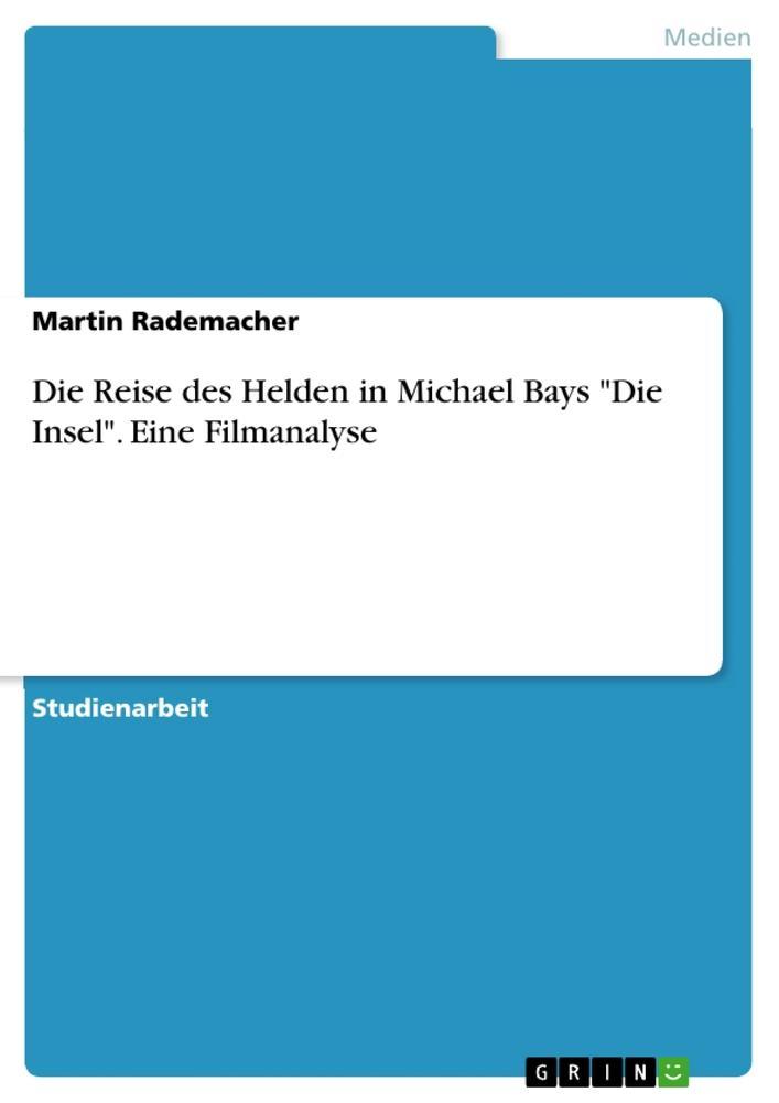 Die Reise des Helden in Michael Bays \"Die Insel\". Eine Filmanalyse