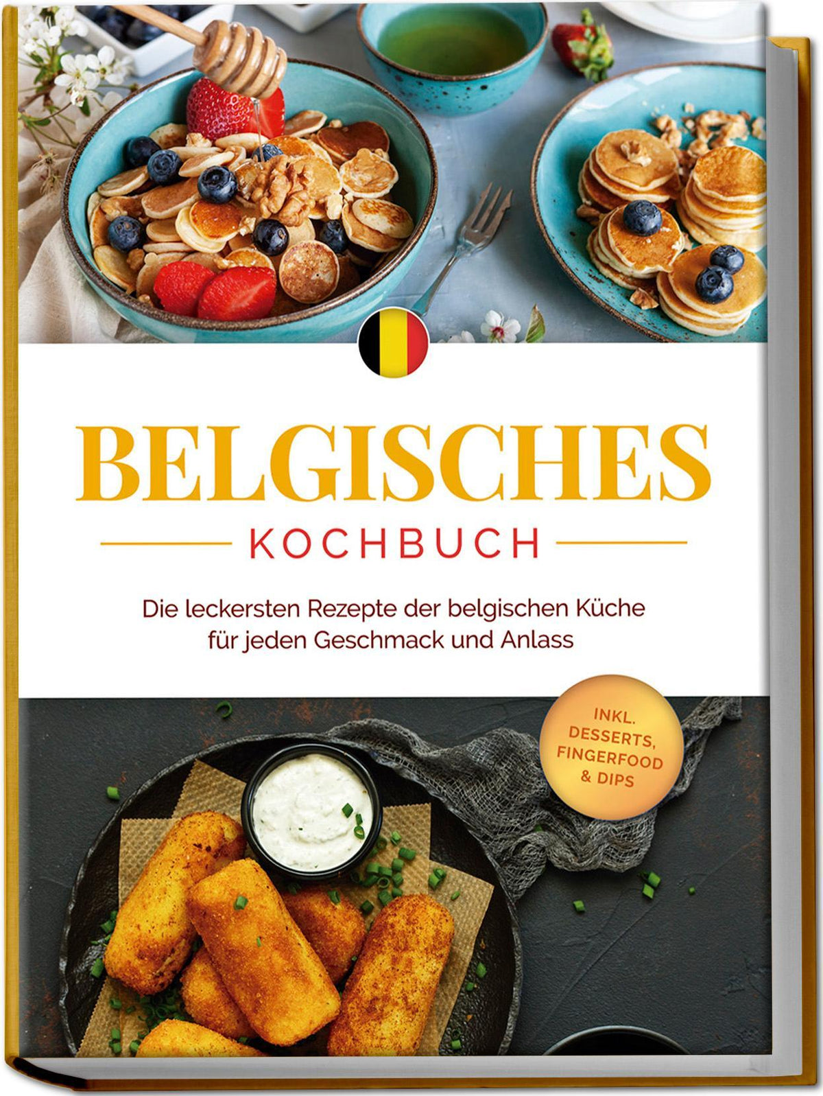 Buchcover: Belgisches Kochbuch: Die leckersten Rezepte der belgischen Küche für jeden Geschmack und Anlass - inkl. Desserts, Fingerfood & Dips