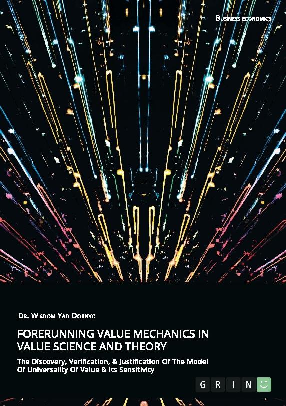 Forerunning Value Mechanics In Value Science And Theory. The Discovery, Verification, &Justification Of The Model Of Universality Of Value & Its Sensitivity