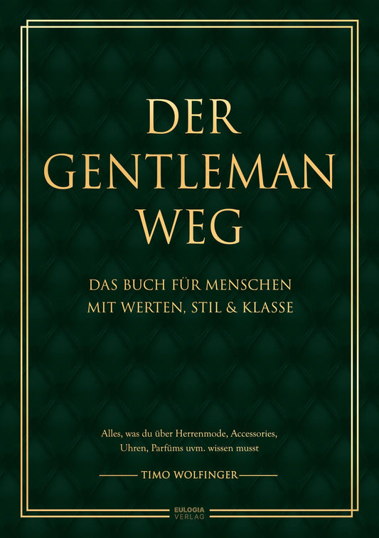 Der Gentleman Weg: Das Buch für Menschen mit Werten, Stil & Klasse - Alles, was du über Herrenmode, Accessories, Uhren, Parfüms uvm. wissen musst