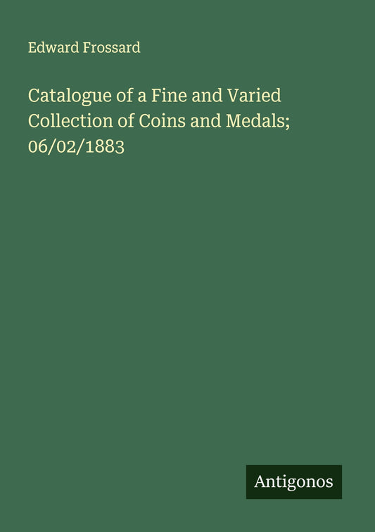 Catalogue of a Fine and Varied Collection of Coins and Medals; 06/02/1883