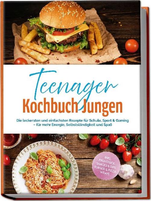 Teenager Kochbuch Jungen: Die leckersten und einfachsten Rezepte für Schule, Sport & Gaming - für mehr Energie, Selbstständigkeit und Spaß - inkl. Frühstück, Snacks & Dips, Burger & Pizza, Wraps