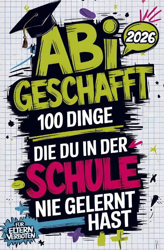 Abi geschafft - 100 Dinge, die du in der Schule nie gelernt hast