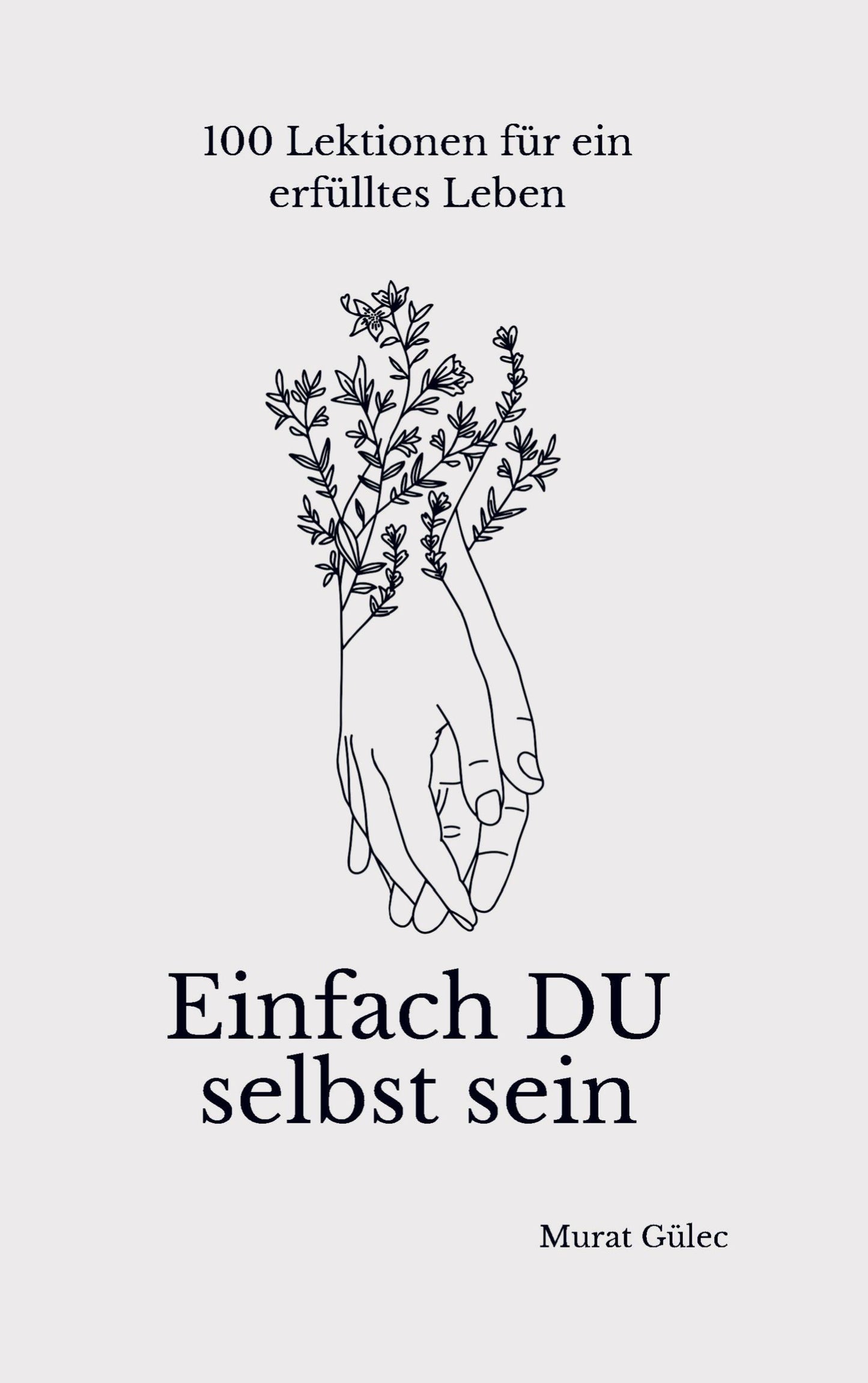 Einfach DU selbst sein - 100 Lektionen für ein erfülltes Leben