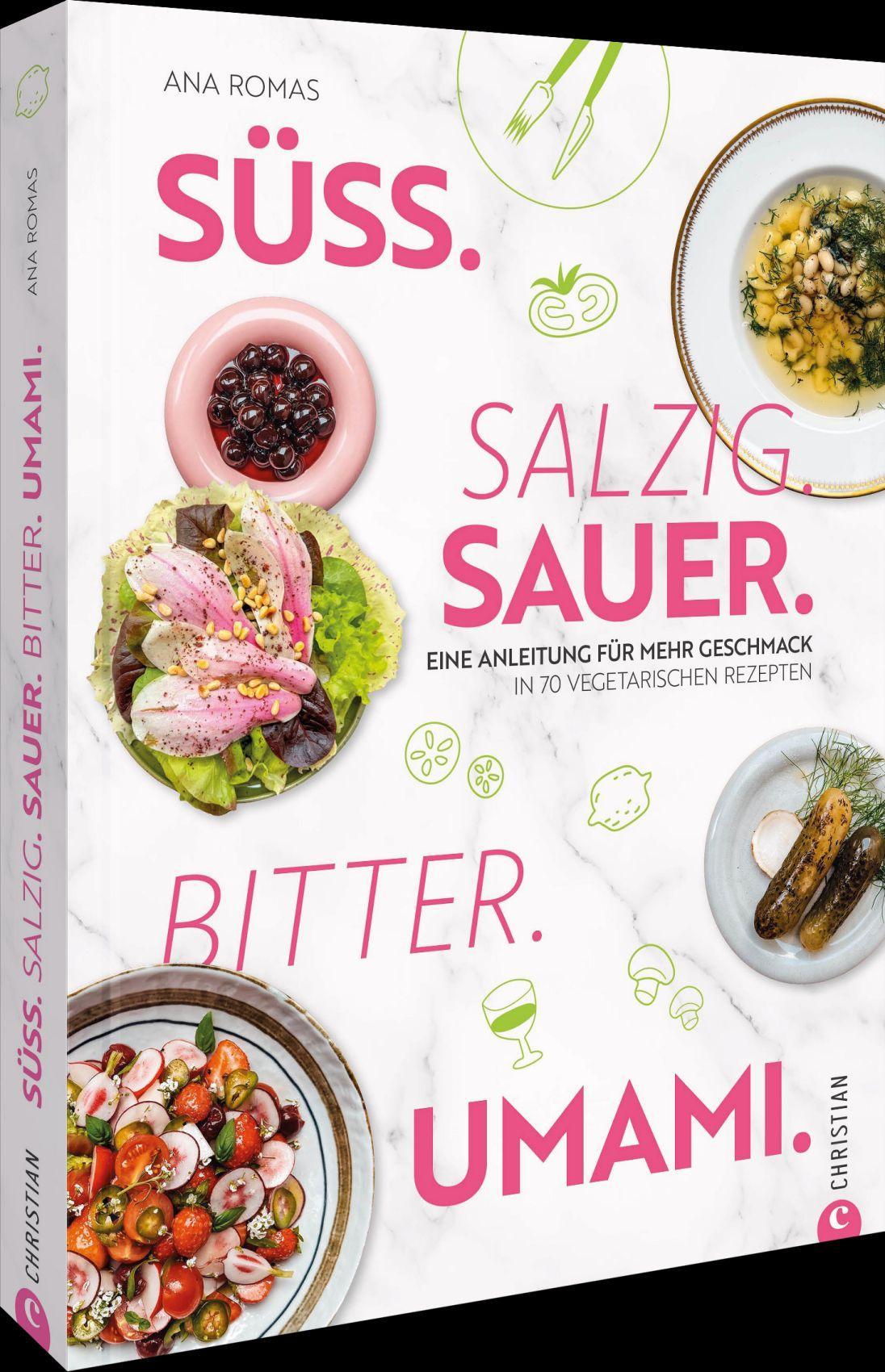 Süß. Salzig. Sauer. Bitter. Umami.: Eine Anleitung für mehr Geschmack in 70 vegetarischen Rezepten