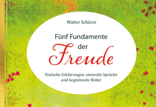 Fünf Fundamente der Freude. Einfache Erklärungen, sinnvolle Sprüche und begleitende Bilder