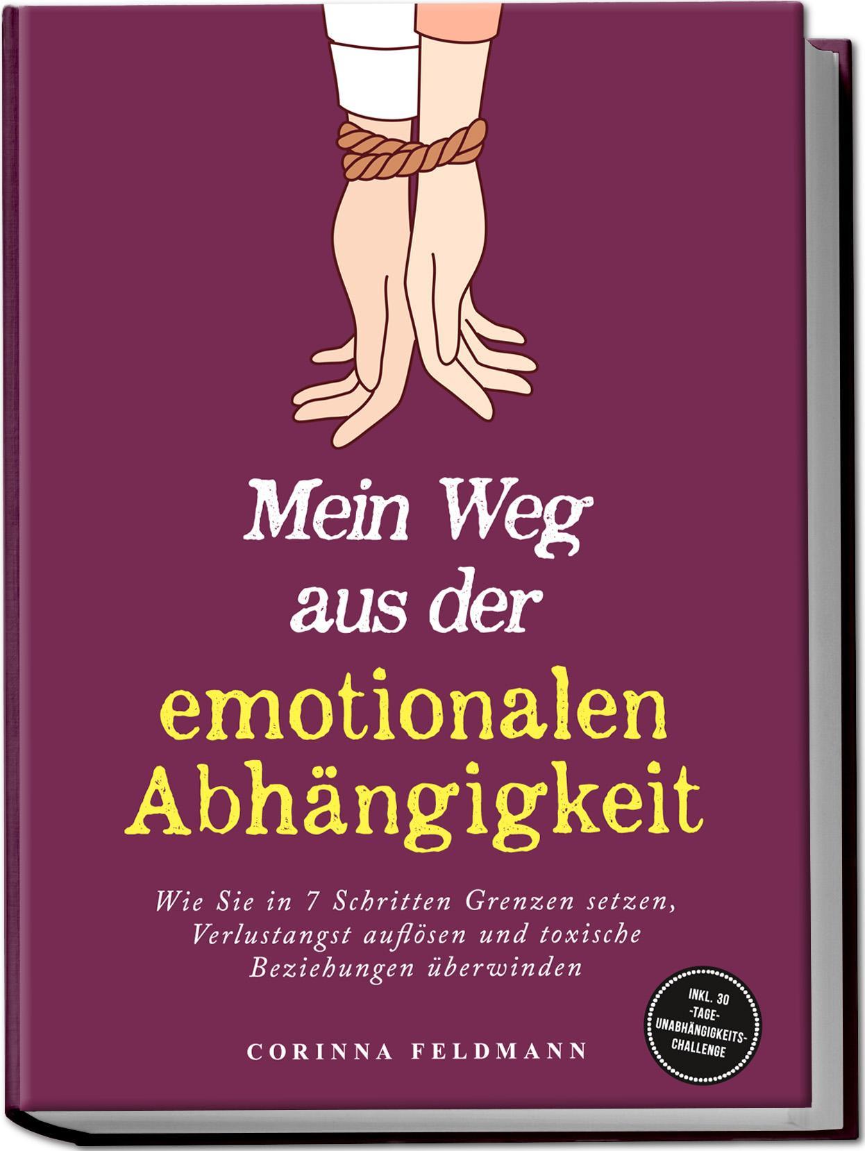 Mein Weg aus der emotionalen Abhängigkeit: Wie Sie in 7 Schritten Grenzen setzen, Verlustangst auflösen und toxische Beziehungen überwinden - inkl. 30-Tage-Unabhängigkeits-Challenge