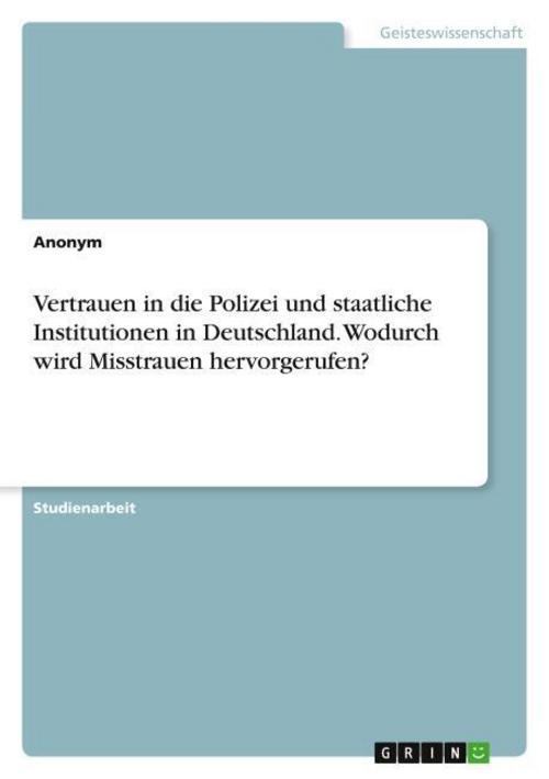 Vertrauen in die Polizei und staatliche Institutionen in Deutschland. Wodurch wird Misstrauen hervorgerufen?