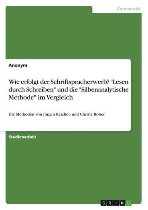 Wie erfolgt der Schriftspracherwerb? \"Lesen durch Schreiben\" und die \"Silbenanalytische Methode\" im Vergleich