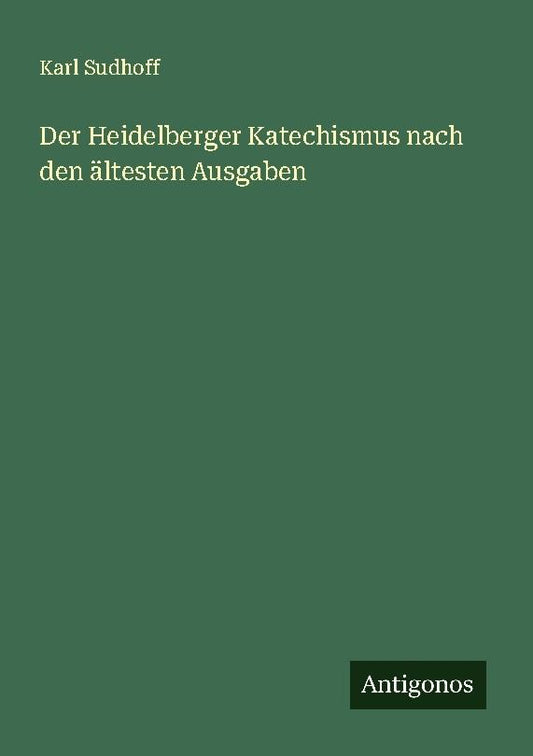 Der Heidelberger Katechismus nach den ältesten Ausgaben