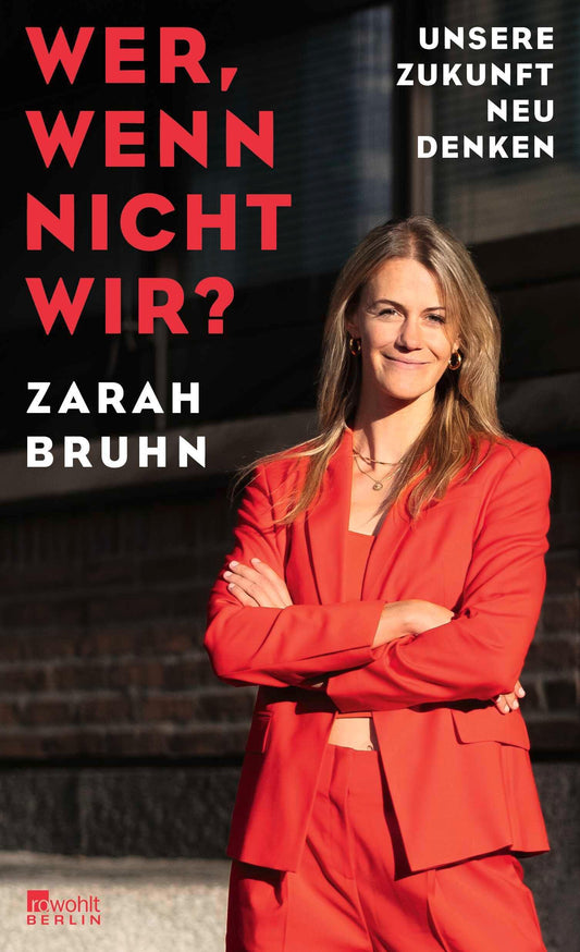 Wer, wenn nicht wir?: Unsere Zukunft neu denken | Auf mitreißende Weise zeigt Zarah Bruhn: Wir müssen handeln - und wir können es auch.