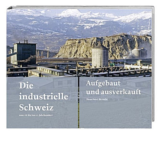Die industrielle Schweiz - vom 18. ins 21. Jahrhundert