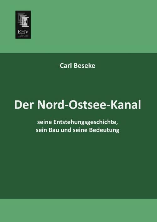 Der Nord-Ostsee-Kanal, seine Entstehungsgeschichte, sein Bau und seine Bedeutung