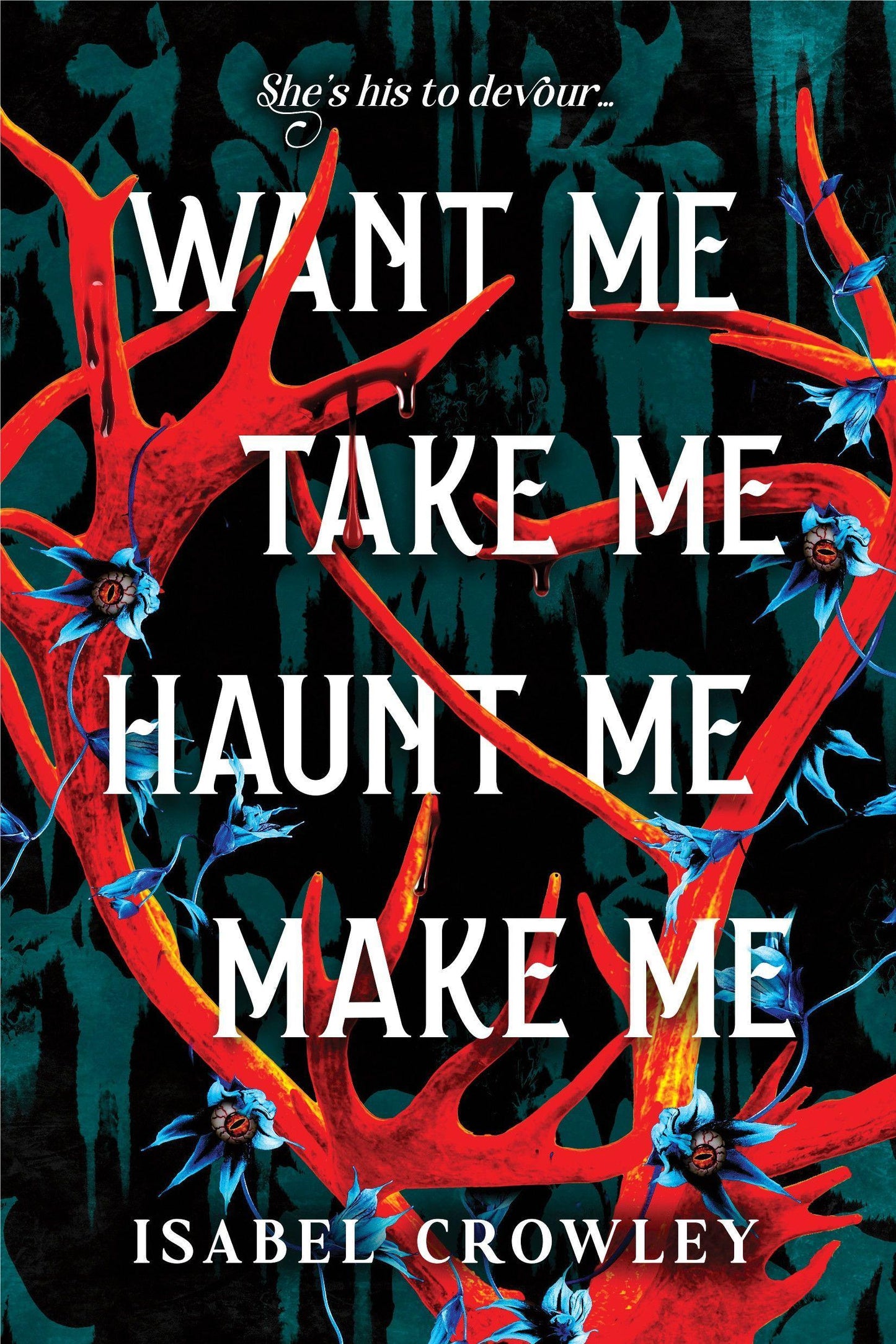 Want Me, Take Me, Haunt Me, Make Me