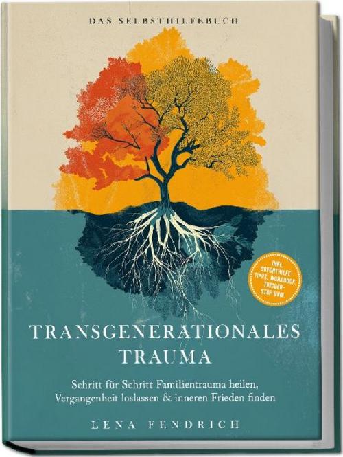 Transgenerationales Trauma - Das Selbsthilfebuch: Schritt für Schritt Familientrauma heilen, Vergangenheit loslassen & inneren Frieden finden - inkl. Soforthilfe-Tipps, Workbook, Trigger-Stop uvm.