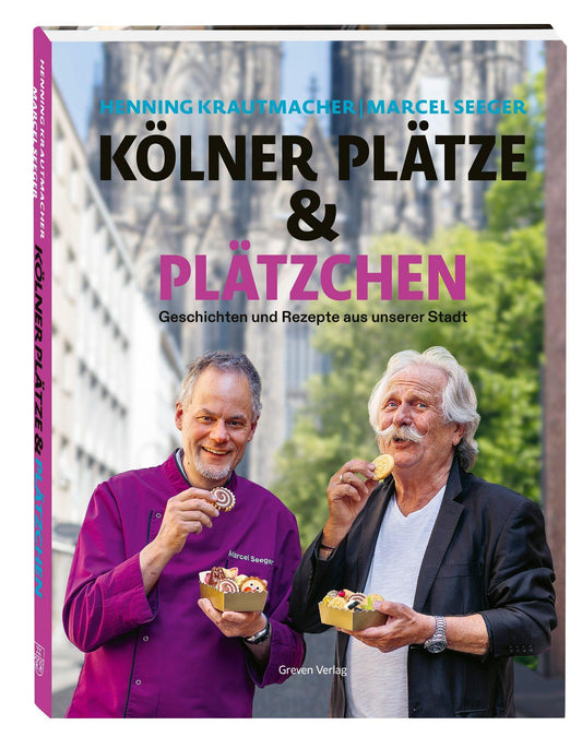 Kölner Plätze und Plätzchen: Geschichten und Rezepte aus unserer Stadt